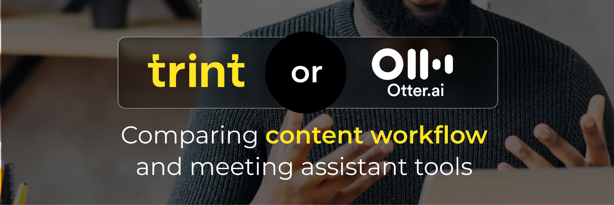 Trint or Otter.ai – Comparing content workflow and meeting assistant tools