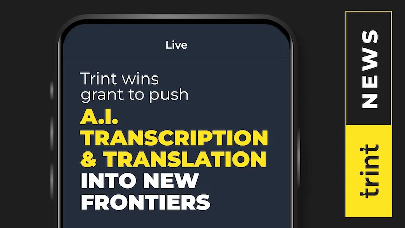 Trint’s leading AI transcription platform leaps into the future with a grant from Innovate UK to develop a world-first tool for live Multi-Language Transcription and Translation