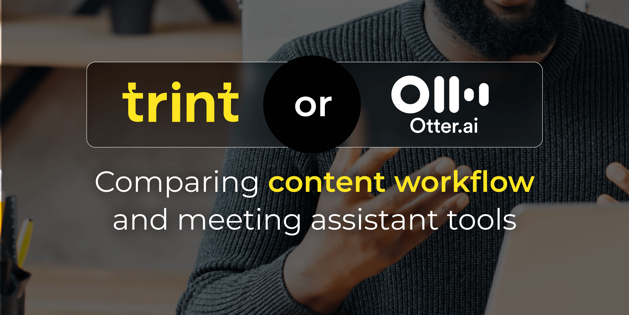 Meeting Assistant or Content Workflow? Comparing Trint and Otter.ai for Media