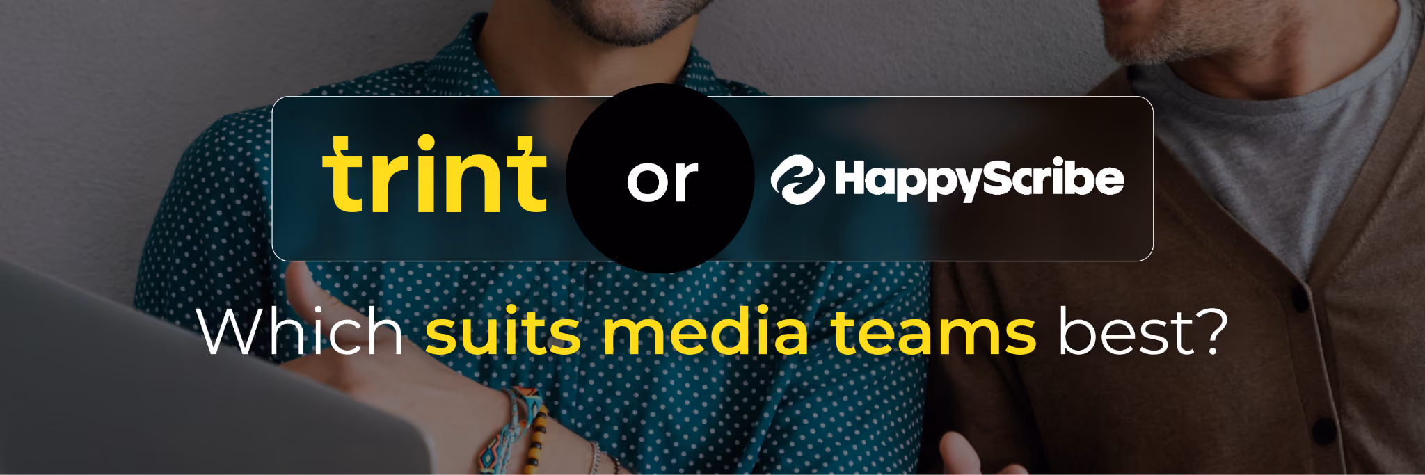 Trint vs. HappyScribe: Which Suits Media Teams Best?